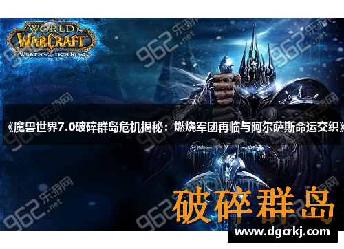 《魔兽世界7.0破碎群岛危机揭秘：燃烧军团再临与阿尔萨斯命运交织》