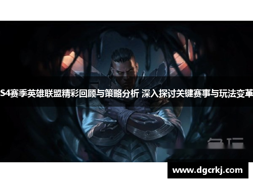 S4赛季英雄联盟精彩回顾与策略分析 深入探讨关键赛事与玩法变革