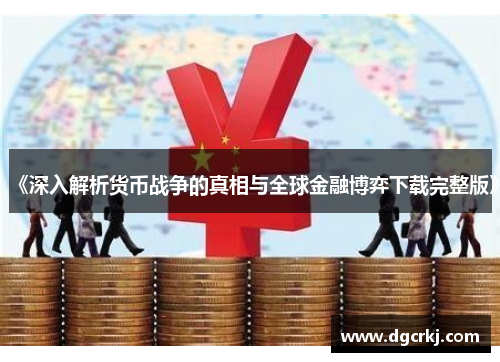 《深入解析货币战争的真相与全球金融博弈下载完整版》