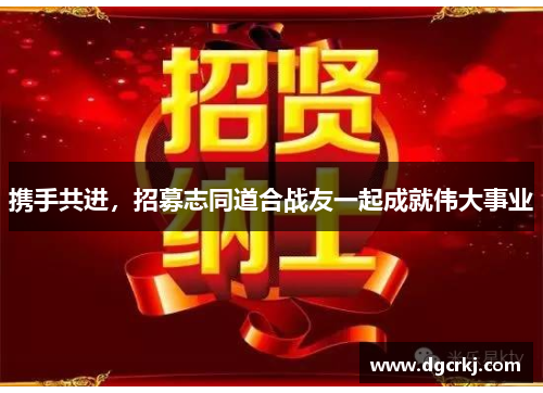 携手共进，招募志同道合战友一起成就伟大事业